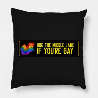 Hog the middle lane if your gay Pillow