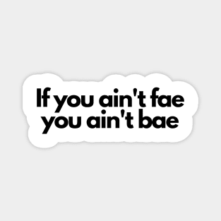 if you aint fae you aint bae- funny fangirl quote Magnet