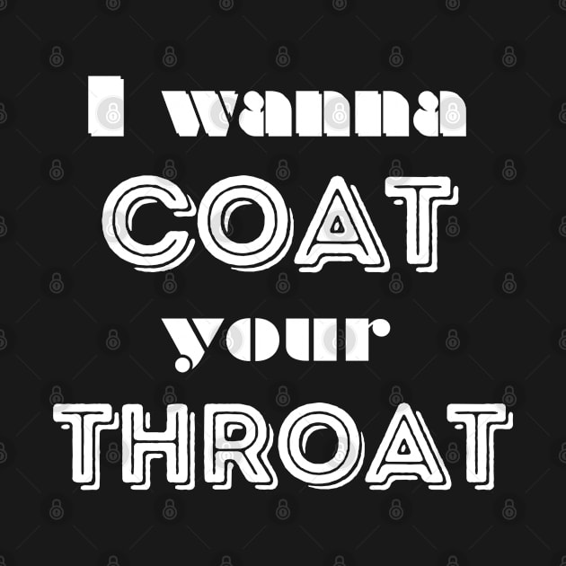 I wanna coat your throat by CasualTeesOfFashion