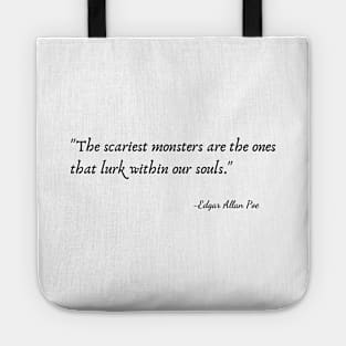 "The scariest monsters are the ones that lurk within our souls." by Edgar Allan Poe Tote