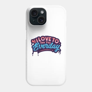 I Love to See You Everyday Phone Case