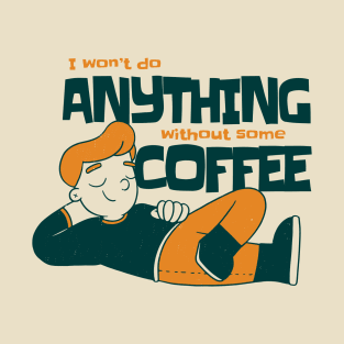 I won't do anything without some coffee T-Shirt