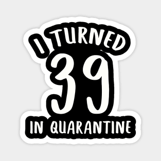 I Turned 39 In Quarantine Magnet