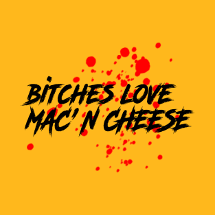 Bitches love Mac' N Cheese T-Shirt