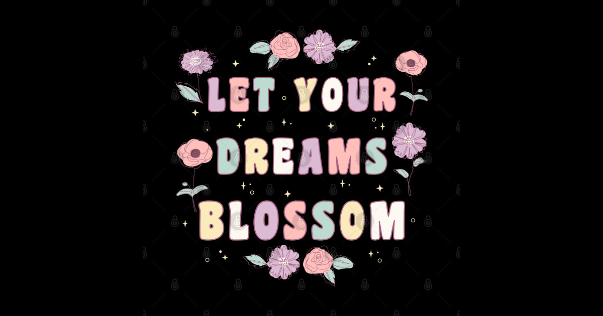 Let Your Dreams Blossom Flower Motivational Quote Let Your Dreams
