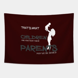 That is what children are for that their parents may no be bored Tapestry