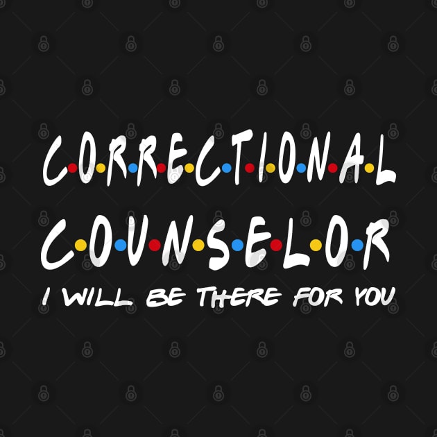 Correctioal Counselor - I'll Be There For You Gifts by StudioElla