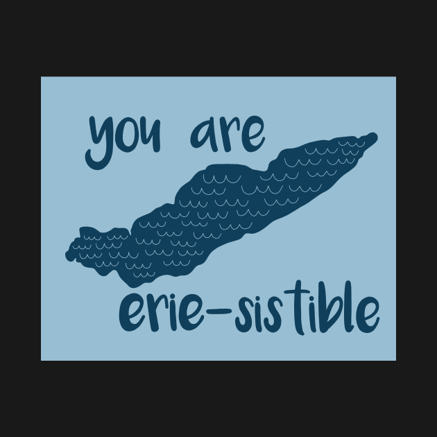 Lake Erie You Are Erie-Sistible by fiberandgloss