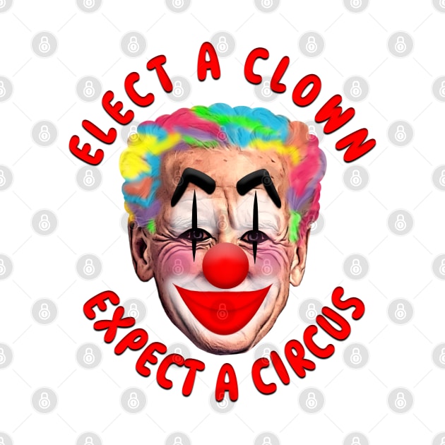 Joe Biden Clown ELECT A CLOWN EXPECT A CIRCUS by Roly Poly Roundabout