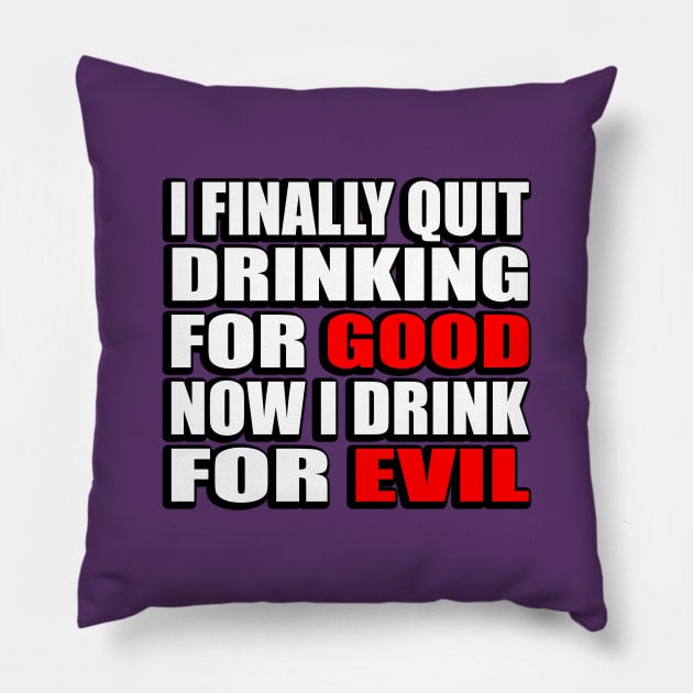 I finally quit drinking for good. Now I drink for evil - sarcastic joke Pillow by DinaShalash