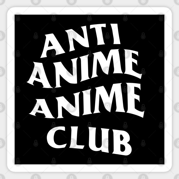 Anti Anime Anime Club White Logo Front Only Anti Anime Anime Club Sticker Teepublic