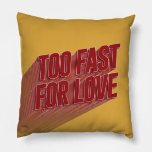 Too Fast For Love Pillow