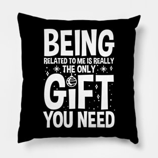 Being Related to Me is Really the Only Gift You Need Pillow