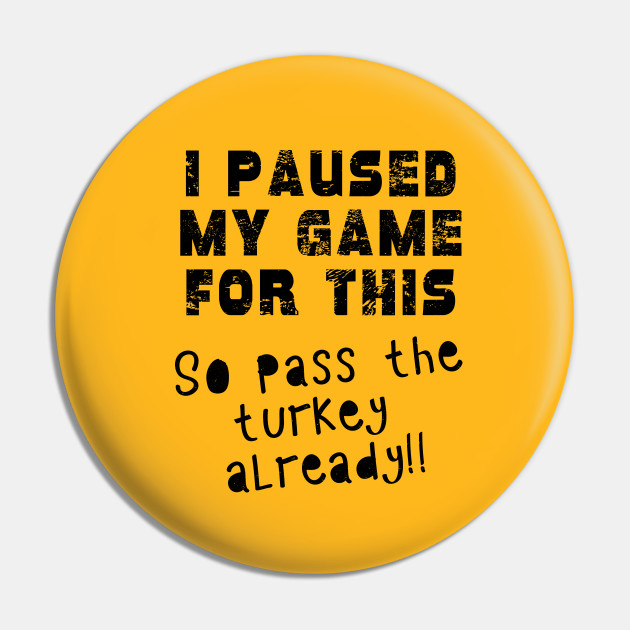 I PAUSED MY GAME Pass the Stuffing Gaming Humor THANKSGIVING