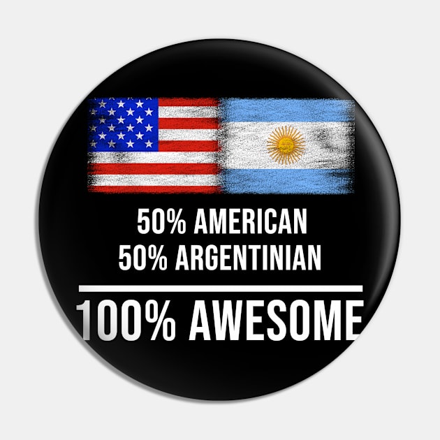 50% American 50% Argentinian 100% Awesome - Gift for Argentinian Heritage From Argentina Pin by Country Flags