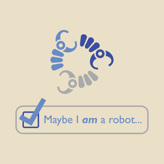 Maybe I AM a Robot by Eat, Geek + Be Merry