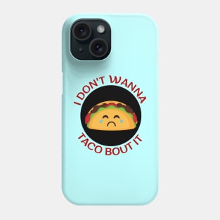 I Don't Wanna Taco About It | Taco Pun Phone Case