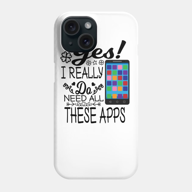 Yes I really do need all these APPs Phone Case by Oopsie Daisy!