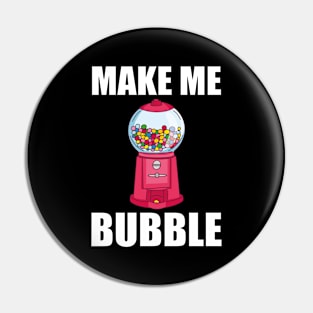 Chewing Gum Automatic Saying - Make Me Bubble Pin