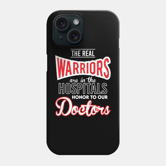 The Real Warriors are in the Hospitals - Honor To Our Doctors Phone Case by T-Culture