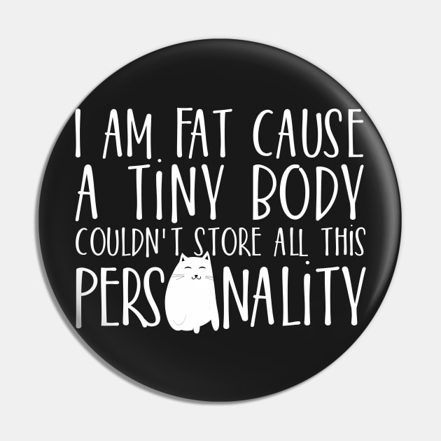 I am fat cause a tiny body couldn't store all this Personality Pin by catees93