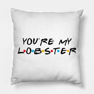 You're my lobster, friends TV shows quotes Pillow