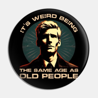 Age Paradox Humor - It's weird being the same age as old people Pin