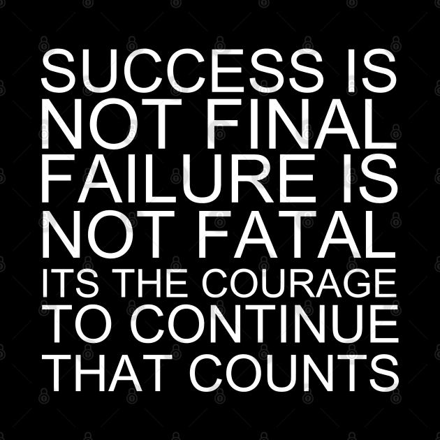 Success Is Not Final Failure Is Not Fatal Its The Courage To Continue That Counts by Texevod