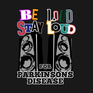 Be LOUD Stay LOUD for PARKINSONS disease T-Shirt