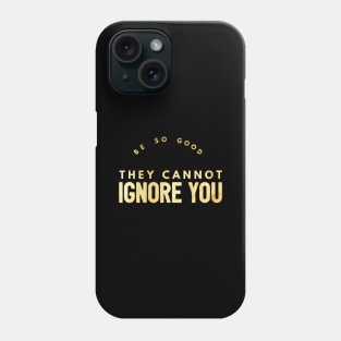 Be so Good They Cannot Ignore You (gold text) Phone Case