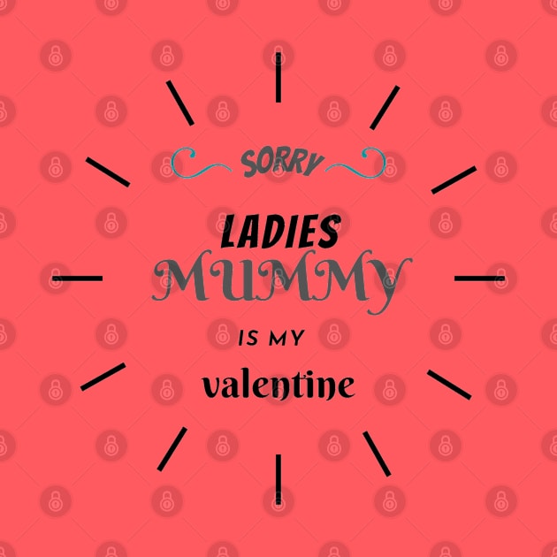 sorry ladies mummy is my valentine by haythamus