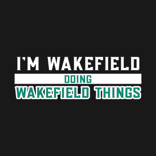 I'm Wakefield Doing Wakefield Things T-Shirt