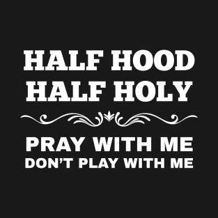 Half Hood Half Holy Pray Don't Play With Me Design T-Shirt