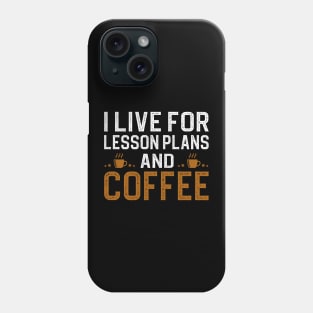 I Live For Lesson Plans And Coffee Phone Case