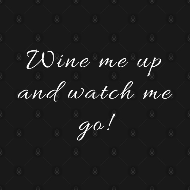 Wine me up and watch me go (in white) by ZigyWigy