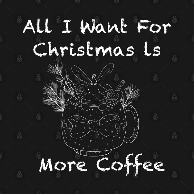 Funny All I want for christmas is more coffee by Xatutik-Art