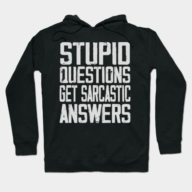 Humor Funny Stupid Questions Get Sarcastic Answers - Sarcastic Answers - Hoodie | TeePublic Humor Funny Stupid Questions Get Sarcastic Answers - Sarcastic Answers - Hoodie | TeePublic
