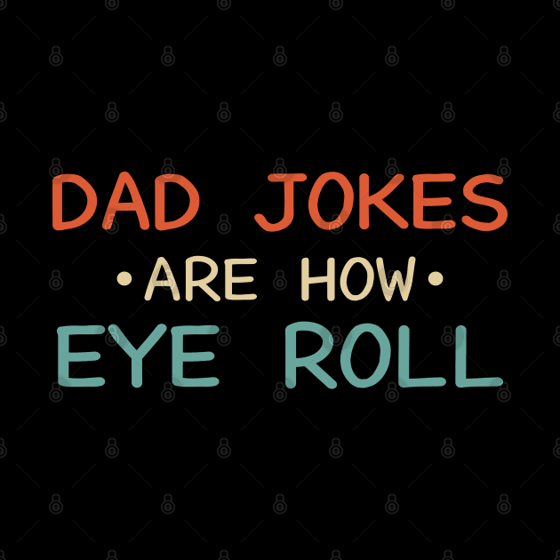 Dad Jokes Are How Eye Roll by DragonTees
