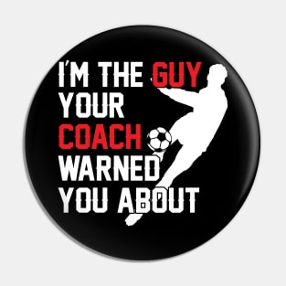 I'm The Guy Your Coach Warned You About Soccer Pin