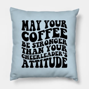 May your coffee be stronger than your cheerleader's attitude Pillow