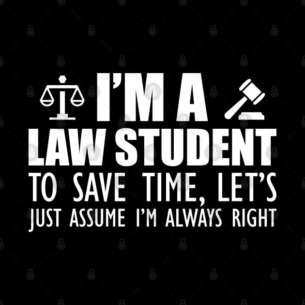 Law Student - I'm a law student to save time , let's just assume I'm always right w by KC Happy Shop