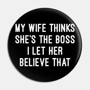 My Wife Thinks She's the Boss I Let Her Believe That Pin