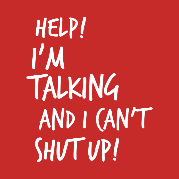 Disover Help! I'm Talking And I Can't Shut Up! - Shut Up - T-Shirt