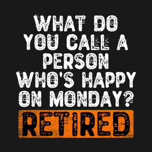 What Do You Call a Person Who's Happy On Monday? Retired T-Shirt