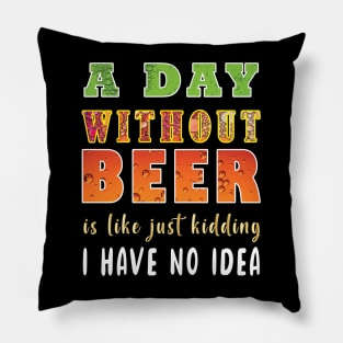 A Day Without Beer Is Like Just Kidding I Have No Idea Pillow