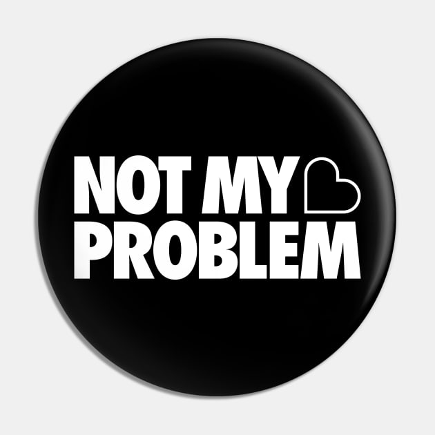 Not My Problem Pin by Tobe_Fonseca