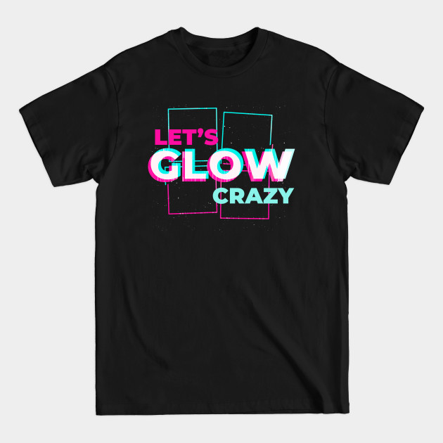 Discover Lets glow crazy - Lets Glow Crazy - T-Shirt
