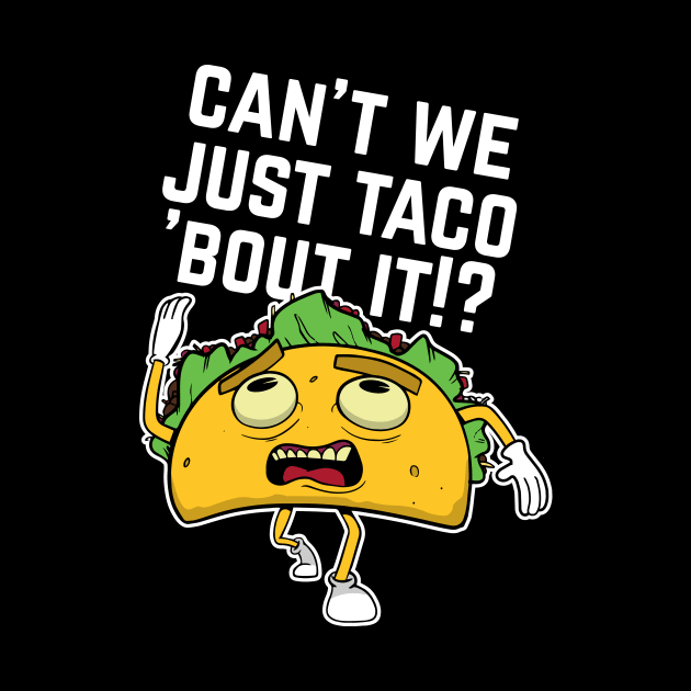 Cant We Just Taco Bout It by futiledesigncompany