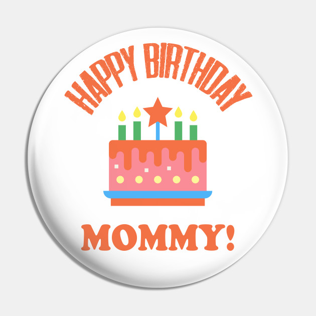 Happy Birthday Mommy Design 17 - Happy Birthday Mommy Mother - Pin | TeePublic Happy Birthday Mommy Design 17 - Happy Birthday Mommy Mother - Pin | TeePublic
