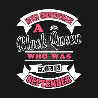 Never Underestimate A Black Queen Who Was Born In September T-Shirt & Hoodies T-Shirt